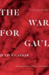 The War For Gaul A New Translation Gaius Julius Caesar James Odonnell