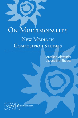 On Multimodality New Media In Composition Studies Jonathan Alexander And Jacqueline Rhodes