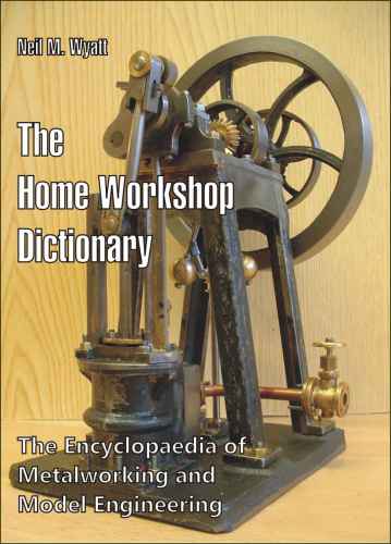 The Home Workshop Dictionary The Encyclopaedia Of Metalworking And Model Engineering Neil M Wyatt