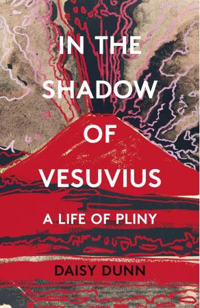 In The Shadow Of Vesuvius A Life Of Pliny Uk Edition Retail Daisy Dunn