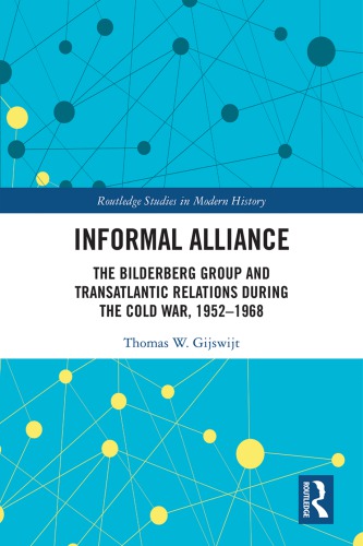 Informal Alliance The Bilderberg Group And Transatlantic Relations During The Cold War 19521968 Thomas W Gijswijt
