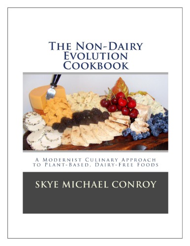 The Nondairy Evolution Cookbook A Modernist Culinary Approach To Plantbased Dairy Free Foods Skye Michael Conroy