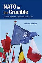 Nato In The Crucible Coalition Warfare In Afghanistan 20012014 Hanagan