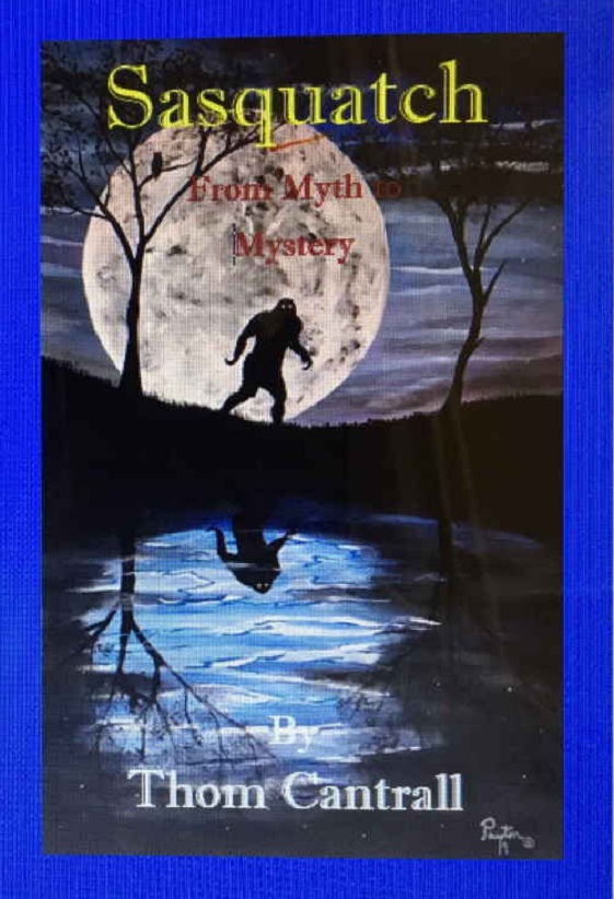 Sasquatch From Myth To Mystery Thom Cantrall