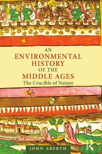 An Environmental History Of The Middle Ages The Crucible Of Nature John Aberth