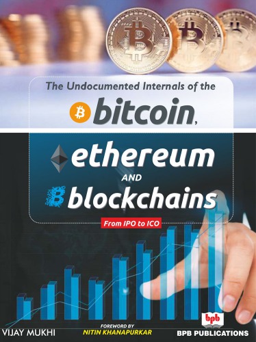 The Undocumented Internals Of The Bitcoin Ethereum And Blockchains Vijay Mukhi