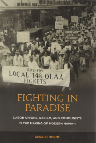 Fighting In Paradise Labor Unions Racism And Communists In The Making Of Modern Hawaii November 2016 Online Gerald Horne