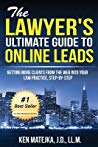 The Lawyers Ultimate Guide To Online Leads Getting More Clients From The Web Into Your Law Practice Stepbystep Paperback Ken Matejka