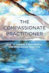 The Compassionate Practitioner How To Create A Successful And Rewarding Practice Paperback Jane Wood