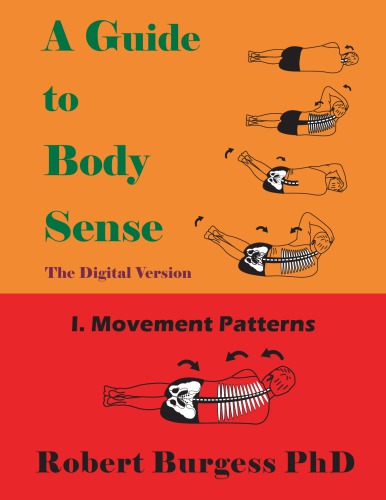 A Guide To Body Sense Vol 1 Movement Patterns Feldenkrais Based Robert Burgess