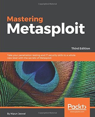 Mastering Metasploit Take Your Penetration Testing And It Security Skills To A Whole New Level With The Secrets Of Metasploit 3rd Edition Paperback Nipun Jaswal