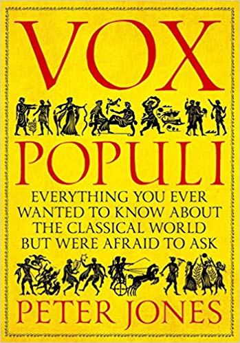 Vox Populi Everything You Wanted To Know About The Classical World But Were Afraid To Ask Revised And Updated Peter Jones