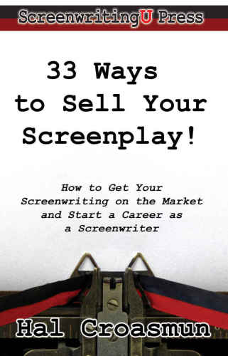 33 Ways To Sell Your Screenplay How To Get Your Screenwriting On The Market And Start A Career As A Screenwriter Hal Croasmun