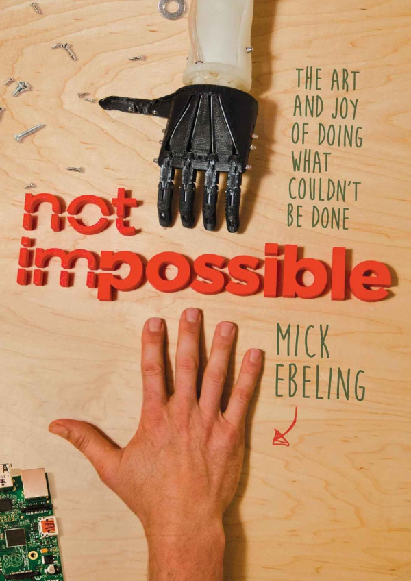 Not Impossible How A Paralyzed Artist And A Team Of Mad Scientists Taught Me How To Change The World Ebeling Mick