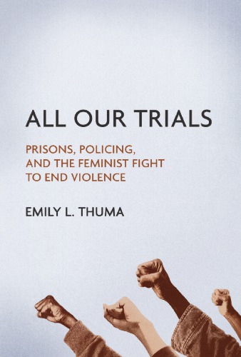 All Our Trials Prisons Policing And The Feminist Fight To End Violence Emily L Thuma