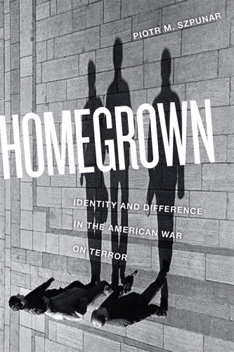 Homegrown Identity And Difference In The American War On Terror Piotr M Szpunar