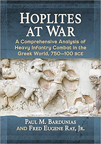 Hoplites At War A Comprehensive Analysis Of Heavy Infantry Combat In The Greek World 750100 Bce Paul M Bardunias Fred Eugene Ray Jr