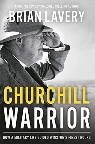 Churchill Warrior How A Military Life Guided Winstons Finest Hours Lavery