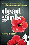 Dead Girls Essays On Surviving An American Obsession Alice Bolin