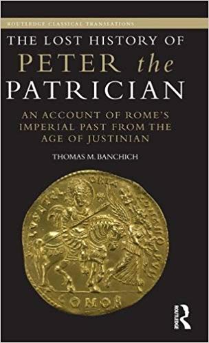 The Lost History Of Peter The Patrician An Account Of Romes Imperial Past From The Age Of Justinian 1st Thomas M Banchich