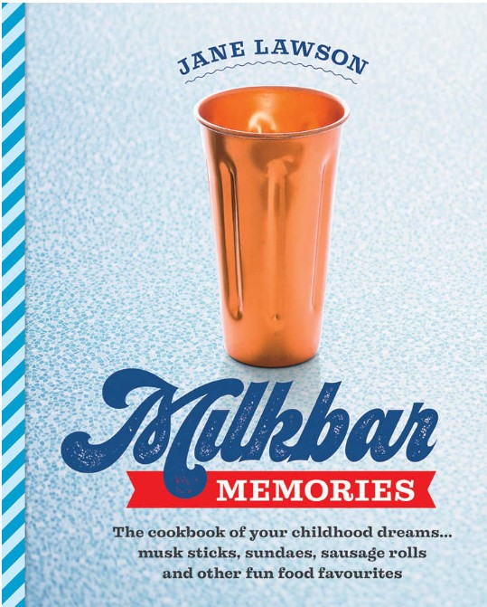 Milkbar Memories The Cookbook Of Your Childhood Dreams Musk Sticks Sundaes Sausage Rolls And Other Fun Food Favourites Jane Lawson