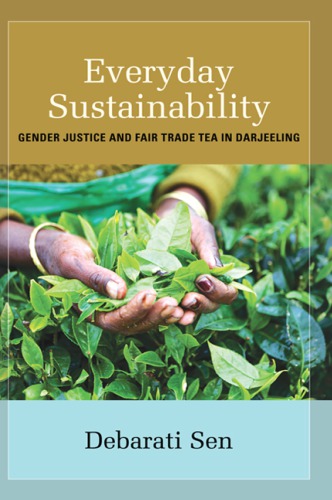 Everyday Sustainability Gender Justice And Fair Trade Tea In Darjeeling Debarati Sen