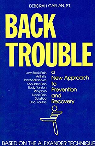 Back Trouble A New Approach To Prevention And Recovery Based On The Alexander Technique Kindle Edition Deborah Caplan