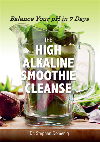 The High Alkaline Smoothie Cleanse Balance Your Ph In 7 Days Ebook Stephan Domenig