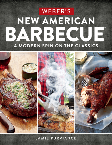 Webers New American Barbecue A Modern Spin On The Classics 1st Edition Jamie Purviance