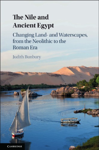 The Nile And Ancient Egypt Changing Land And Waterscapes From The Neolithic To The Roman Era Judith Bunbury