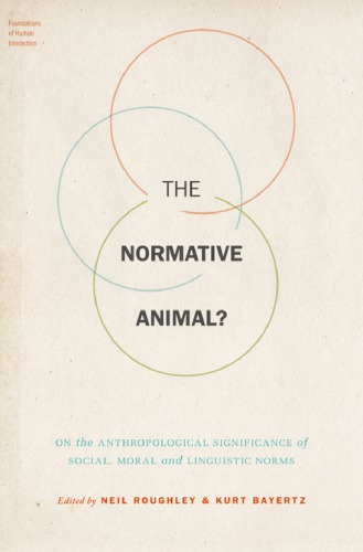 The Normative Animal On The Anthropological Significance Of Social Moral And Linguistic Norms Neil Roughley