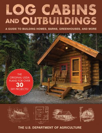 Log Cabins And Outbuildings A Guide To Building Homes Barns Greenhouses And More Original Retail The United States Department Of Agriculture