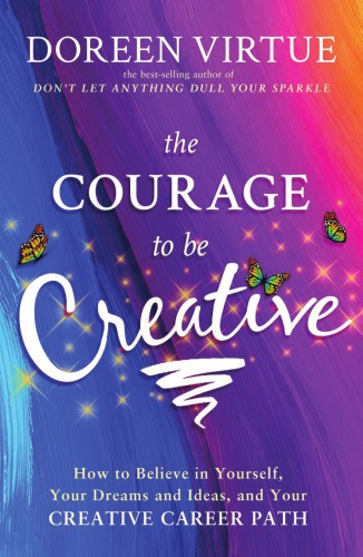 The Courage To Be Creative How To Believe In Yourself Your Dreams And Ideas And Your Creative Career Path Doreen Virtue