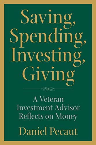 Saving Spending Investing Giving A Veteran Investment Advisor Reflects On Money Daniel Pecaut