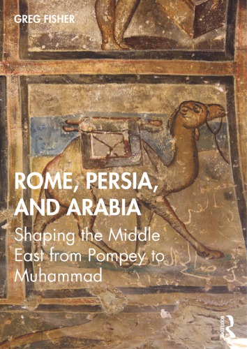 Rome Persia And Arabia Shaping The Middle East From Pompey To Muhammad Greg Fisher