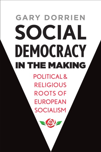 Social Democracy In The Making Political And Religious Roots Of European Socialism Gary Dorrien