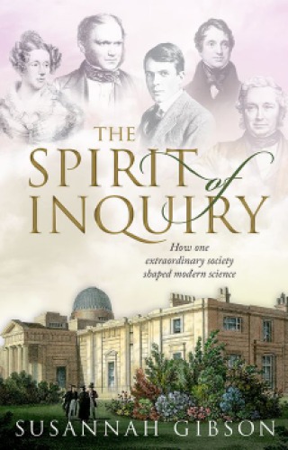 The Spirit Of Inquiry How One Extraordinary Society Shaped Modern Science 1st Ed Susannah Gibson