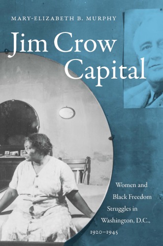 Jim Crow Capital Women And Black Freedom Struggles In Washington Dc 19201945 Maryelizabeth B Murphy