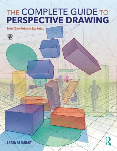 The Complete Guide To Perspective Drawing From Onepoint To Sixpoint 1st Ed Craig Attebery
