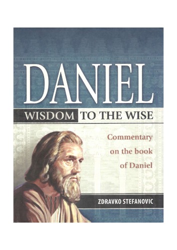 Daniel Wisdom To The Wise Commentary On The Book Of Daniel Zdravko Stefanovic
