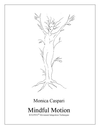 Mindful Motion Rolfing Movement Integration Techniques Monica Caspari