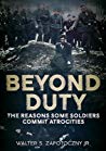 Beyond Duty The Reasons Some Soldiers Commit Atrocities Hardcover Walter S Zapotoczny Jr