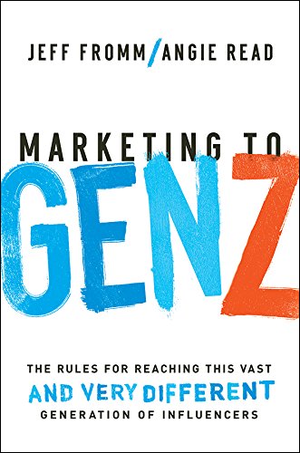 Marketing To Gen Z The Rules For Reaching This Vastand Very Differentgeneration Of Influencers 1st Edition Jeff Fromm