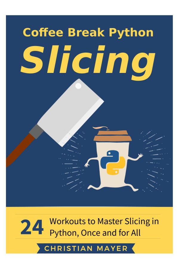 Coffee Break Python Slicing 24 Workouts To Master Slicing In Python Christian Mayer