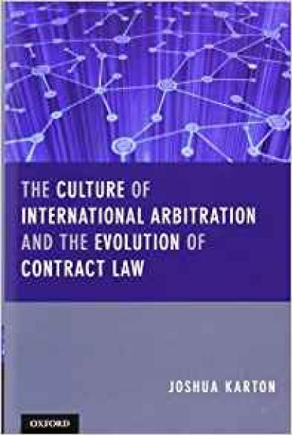 The Culture Of International Arbitration And The Evolution Of Contract Law Joshua D H Karton