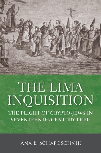 The Lima Inquisition The Plight Of Cryptojews In Seventeenthcentury Peru Ana E Schaposchnik