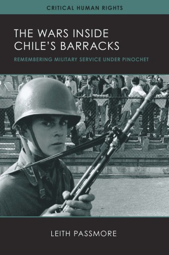 The Wars Inside Chiles Barracks Remembering Military Service Under Pinochet Leith Passmore