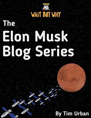 The Elon Musk Blog Series Wait But Why Kindle Edition Tim Urban