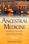 Ancestral Medicine Rituals For Personal And Family Healing Daniel Foor