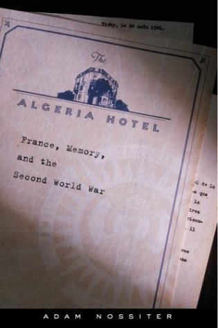 The Algeria Hotel France Memory And The Second World War Hardcover Adam Nossiter
